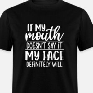 If My Mouth Doesn't Say It My Face Definitely Will